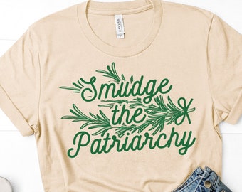 Feminist shirt feminist tshirt Smudge the Patriarchy sage shirt funny sage shirt witchy sage shirt witch shirt witchy shirt occult shirt