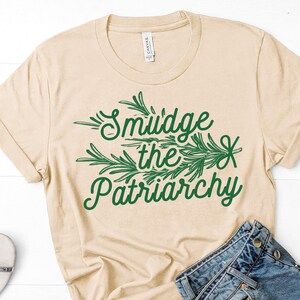 Feminist shirt feminist tshirt Smudge the Patriarchy sage shirt funny sage shirt witchy sage shirt witch shirt witchy shirt occult shirt