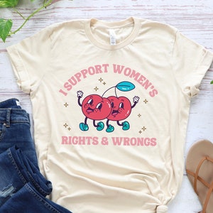 I support women&#39;s rights and wrongs Cute feminist tshirt retro feminism activist apparel gift shirt t-shirt funny march activism