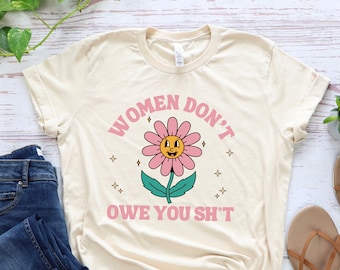 Women Don't Owe You Sh*t Shit Cute feminist tshirt retro feminism activist apparel gift shirt t-shirt funny march activism