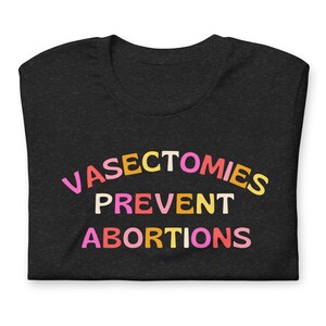 Vasectomies Prevent Abortions Pro Roe Wade Cute feminist tshirt retro feminism activist apparel gift shirt t-shirt funny march activism