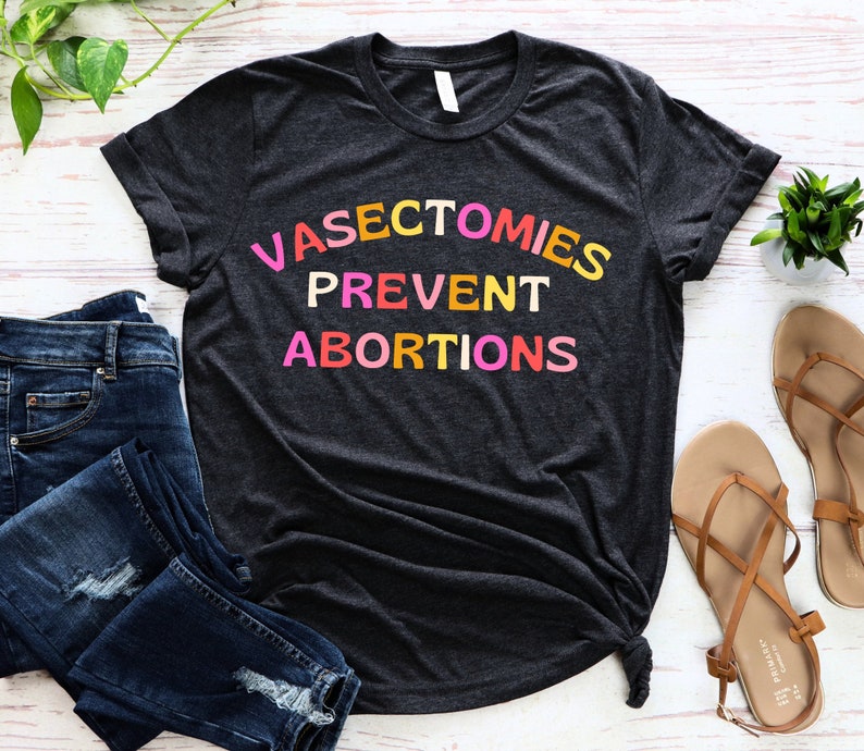 Vasectomies Prevent Abortions Pro Roe Wade Cute feminist tshirt retro feminism activist apparel gift shirt t-shirt funny march activism image 1