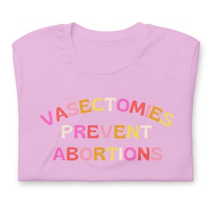 Vasectomies Prevent Abortions Pro Roe Wade Cute feminist tshirt retro feminism activist apparel gift shirt t-shirt funny march activism