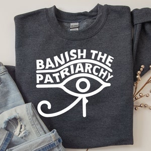 Feminist Sweatshirt: Banish the Patriarchy Halloween shirt smash the patriarchy feminism witch sweatshirt witchy clothing feminist Halloween