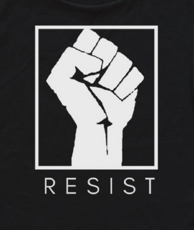 May include: Black and white graphic of a raised fist with the word "RESIST" printed below it.
