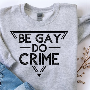 Feminist Sweatshirt, Be Gay Do Crimes, LGBT Pride, gay pride, lesbian pride, gay sweater, crewneck sweatshirt, LGBTQ gifts, Fourth Wave