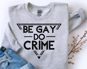 Feminist Sweatshirt, Be Gay Do Crimes, LGBT Pride, gay pride, lesbian pride, gay sweater, crewneck sweatshirt, LGBTQ gifts, Fourth Wave