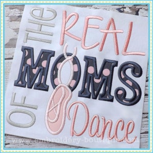 May include: Embroidered design featuring the text "Of the Real Moms of Dance" in pink, gray, and blue with a pink ballet shoe.