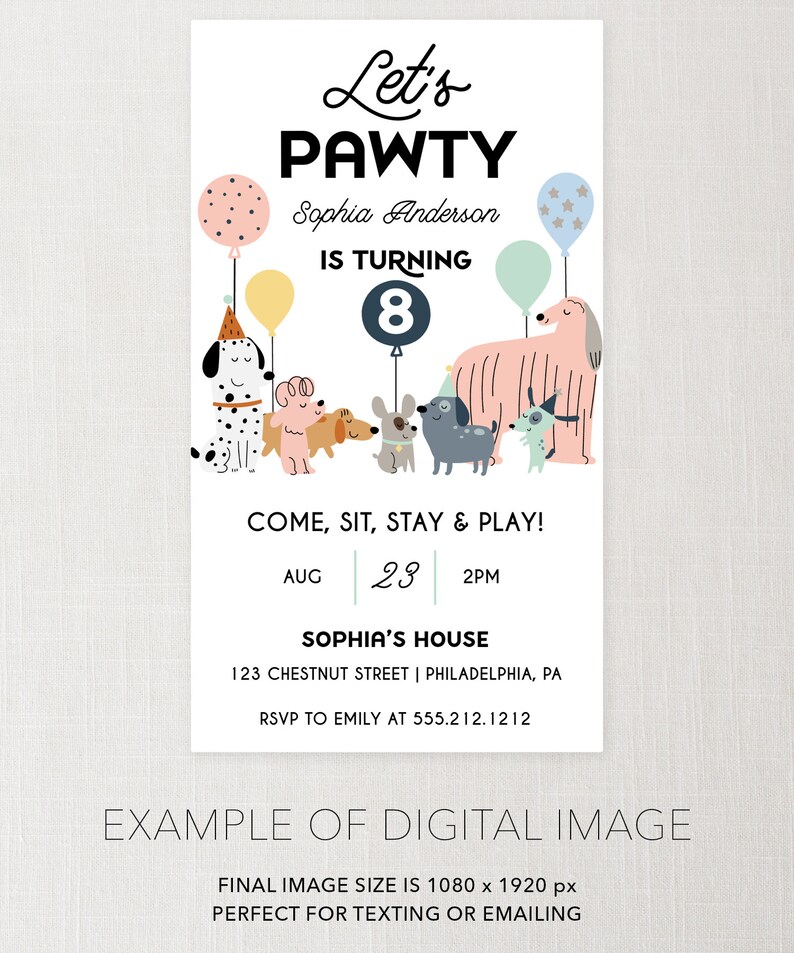 May include: A colorful invitation for a dog-themed birthday party. The invitation features a cartoon illustration of dogs with balloons and the text "Let's Pawty Sophia Anderson is turning 8. Come, sit, stay & play! Aug 23 2PM Sophia's House 123 Chestnut Street | Philadelphia, PA RSVP to Emily at 555.212.1212"