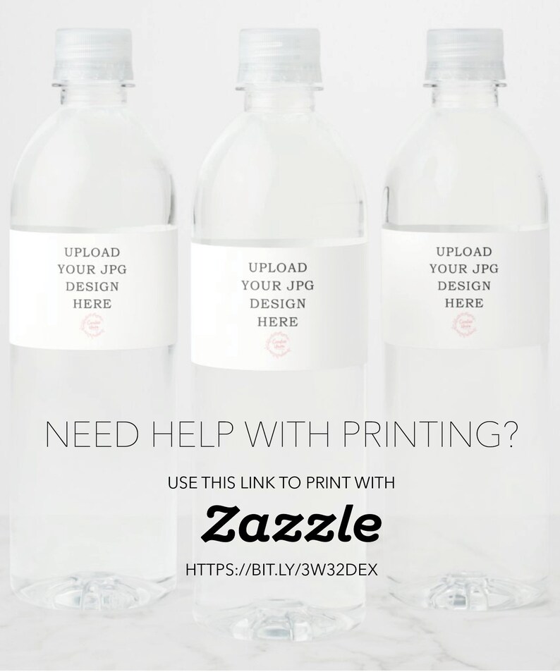 May include: Three clear plastic water bottles with white labels. The labels read "UPLOAD YOUR JPG DESIGN HERE." Below the bottles, the text reads "NEED HELP WITH PRINTING?" and "USE THIS LINK TO PRINT WITH Zazzle HTTPS://BIT.LY/3W32DEX."