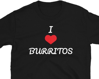 I Love Burritos Short-Sleeve Unisex T-Shirt - Mexican Food, Foodie, Food Lover Tee