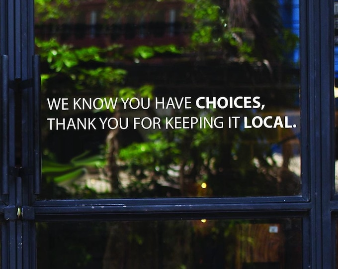 Shop Local, We Know You Have Choices, Thank You for Keeping it Local. Store Front Decal , item#90