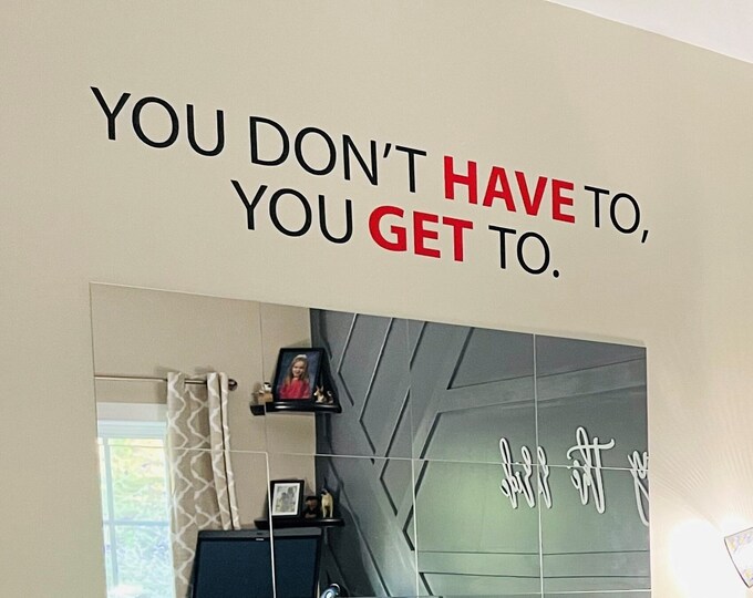Physical Therapy Office Decor, Gym Wall Decal, Cycling Decor, Office Wall Decal, Motivational Quote, You Don't HAVE To, You GET To.