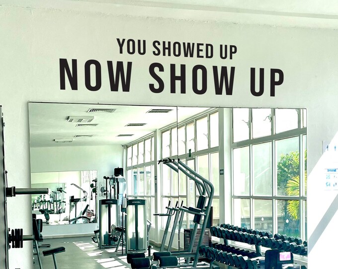 You Showed Up NOW SHOW UP Gym Wall Decal, Gym Design Ideas, Gym Decor Idea, Fitness Decor, Cycling Decor, Sticker for Gym, Physical Therapy