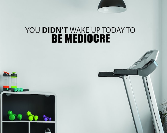You DIDN'T Wake Up Today To BE MEDIOCRE Wall Decal, Cycling Decor, Gym Decor Ideas, Fitness Sign, Gift Idea, Fitness Gift