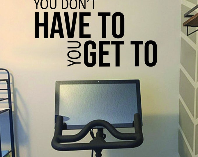 You Don't HAVE To You GET TO Wall Decal, Gym Wall Decal, Fitness Wall Decal, Motivational Quote, Cycling Wall Decor Decal. 008
