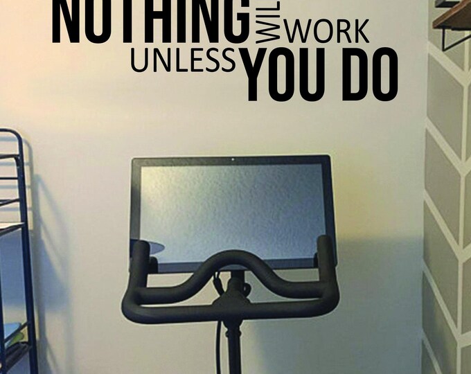 NOTHING will work unless YOU DO, Gym Wall Decal, Gym Design Ideas, Gym Decor Idea, Fitness Decor, Cycling Decor