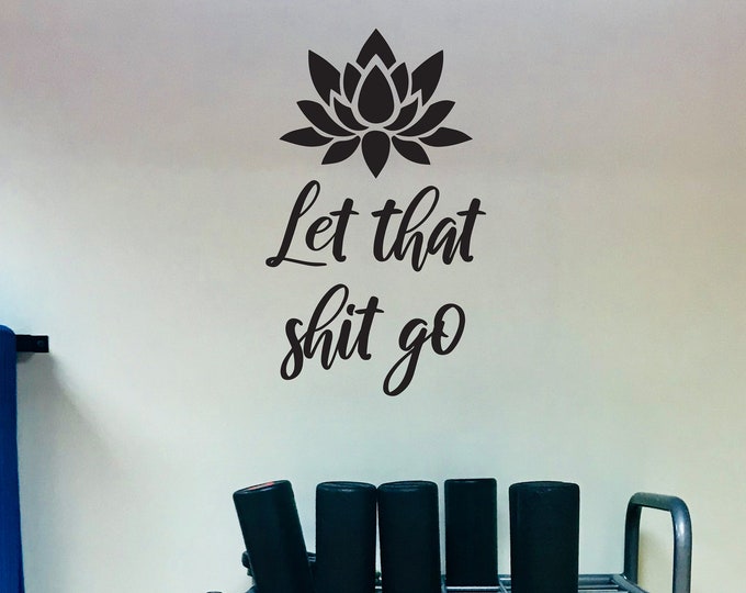 Let that shit go wall decal, Yoga Decor, Yoga Sticker, Yoga Quote Sticker, Gym Wall Decal, Inspirational Wall Decal