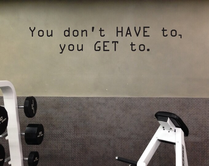 You don't HAVE to, you GET TO. Fitness Wall Decal, Motivational Quote, Hotel Gym Ideas, Wall Sticker for Gym, Apartment Complex Gym
