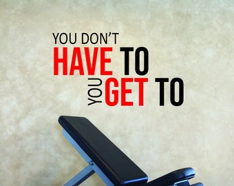 You Don't HAVE To You GET TO  Gym Wall Decal, Physical Therapy Quote, Fitness Quote Decor, Wall Art for Gym or Studio, Cycling Decor 008