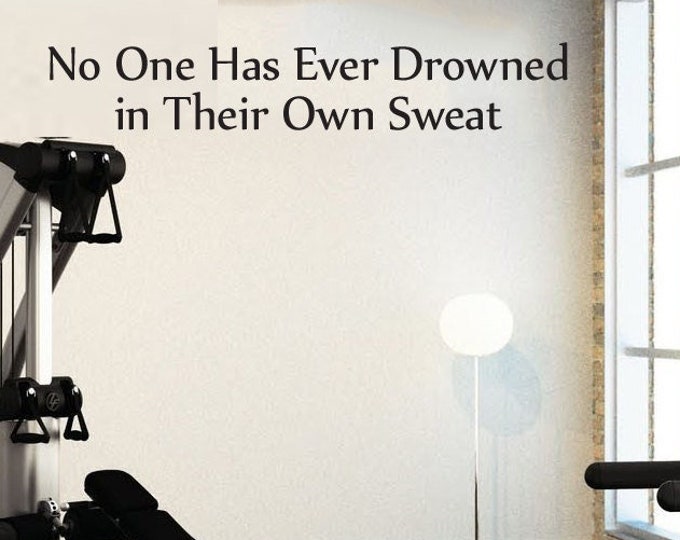 No One Has Ever Drowned in Their Own Sweat, Wall Decor Vinyl Decal Gym Workout Motivation Quote 6"x36" item#26