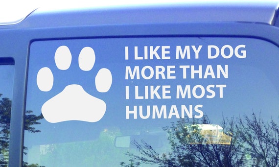 DOG DECAL, Pet Sticker, I like my dog more than I like most humans Vinyl Car Decal. Truck Decal