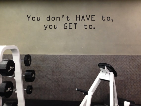 You don't HAVE to, you GET TO. Fitness Wall Decal, Motivational Quote, Hotel Gym Ideas, Wall Sticker for Gym, Apartment Complex Gym