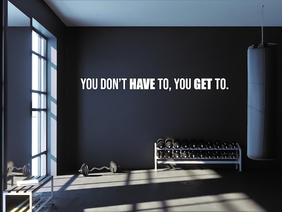 You Don't Have To You Get To Wall Decal Gym Wall Decal, Fitness Wall Decal, Office Wall Decal, Motivational Quote Wall Decal, Gift Idea