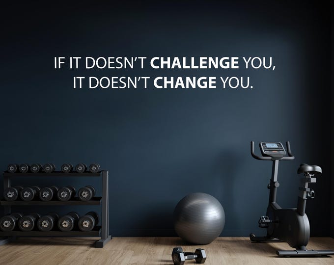 Ideas for Home Gym, Gym Wall Decal, Classroom Wall Decal, Office Wall Decal. If It Doesn't Challenge You, It Doesn't Change You.