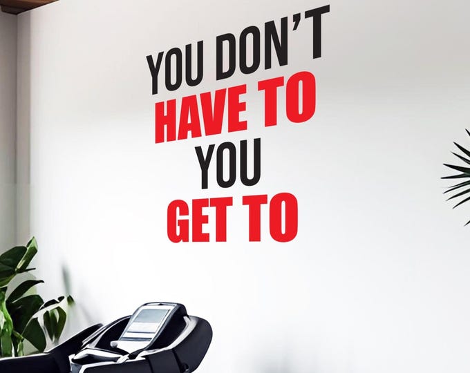 Vinyl Sticker Decal for Gym, Classroom, Door, Mirror, Fitness Studio, Physical Therapy, Chiropractor Office, You Don't Have To You Get To