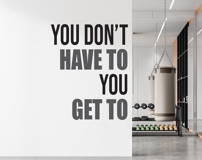 You Don’t Have To You Get To Wall Decal | Gym Motivation Quote | Workout Room Vinyl Sticker | Positive Classroom Wall Art Decor