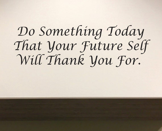 Motivational Wall Decal, Inspirational Wall Decal Quote, Do Something Today That Your Future Self Will Thank You For.