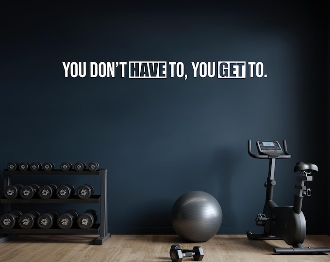 You Don't HAVE To, You GET To. Wall Decal Gym Wall Decal, Fitness Vinyl Sticker, Office Sign, Physical Therapy, Chiropractor, Classroom Door