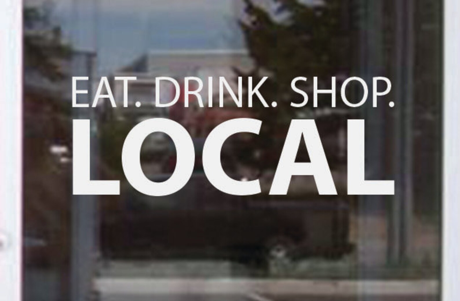 Store Window Sign Eat. Drink. Shop. LOCAL Vinyl Window Decal | Etsy