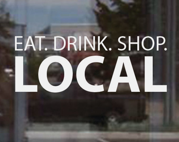 Store Window Sign, Eat. Drink. Shop. LOCAL Vinyl Window Decal Sticker