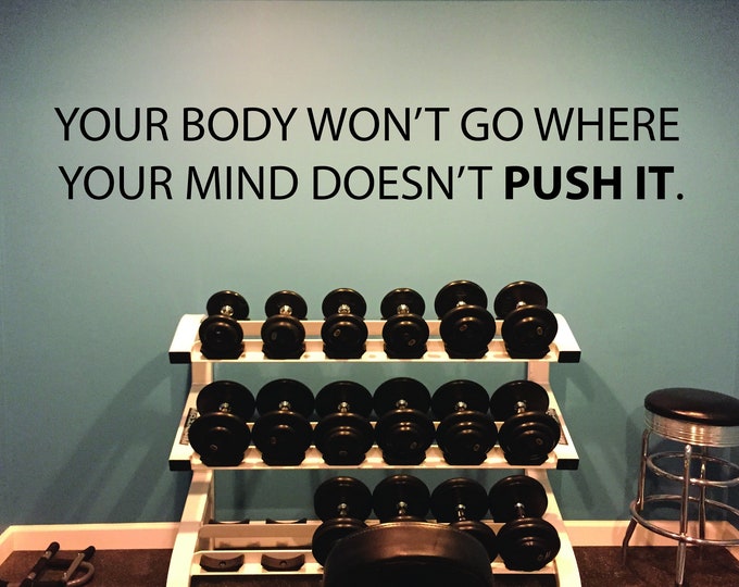 Gym Ideas, Gym Wall Decal, Fitness Wall Decal, Your Body Won't Go Where Your Mind Doesn't Push It.