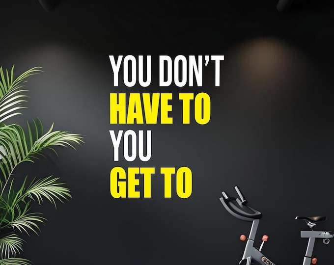 Motivational Wall Decal Quote | You Don’t Have To You Get To | Positive Gym Office Classroom Vinyl Sticker | Inspirational Wall Art