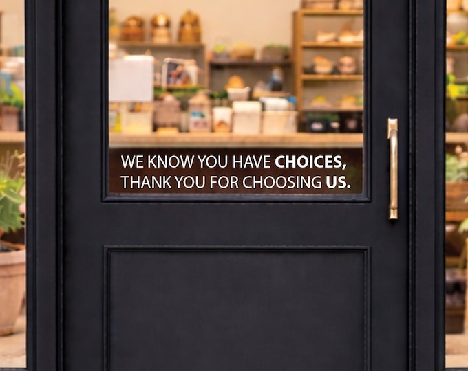Business Window Decal, Store Window Sign, We Know You Have Choices, Thank You For Choosing Us. Local Shop Decor