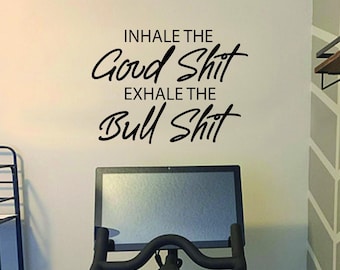 Inhale the GOOD SHIT Exhale the BULL Shit, Cycling Wall Decal, Fitness Theme Decor, Fitness Gift, Home Gym Design Ideas, Inspirational 085