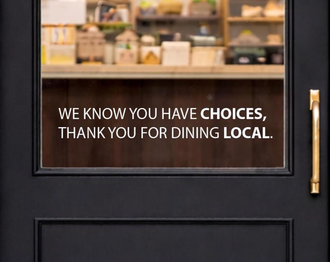 Restaurant Window Vinyl Decal Sticker, Store Window Sign, We Know You Have Choices, Thank You For Dining Local. Local Shop Decor