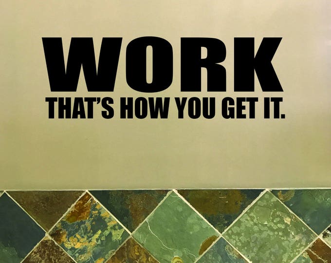 WORK That's How You Get It. Gym Wall Decal, Office Decor, Inspirational Quote