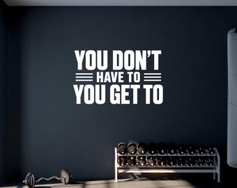 You Don't Have To YOU GET TO Wall Decal – Motivational Gym Wall Quote – Fitness Workout Vinyl Lettering – Home Gym Decor Sticker