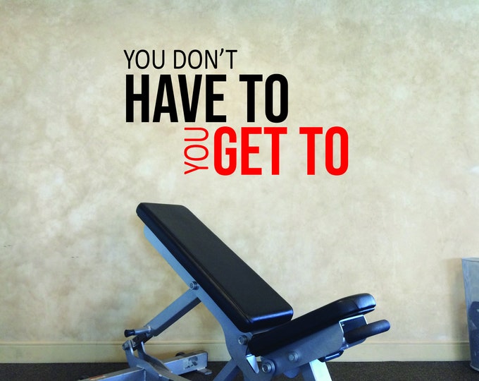 You Don't HAVE To You GET TO  Gym Wall Sticker Sign, Physical Therapy Quote, Fitness Quote Decor, Wall Art for Gym or Studio, Cycling Decor