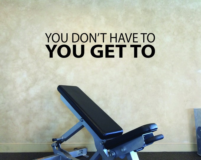 You Don't Have To YOU GET TO Gym Design Ideas Gym Decor Idea, Fitness Decor, Cycling Decor, Wall Decal for Gym, Office Wall Decor, Gift Idea