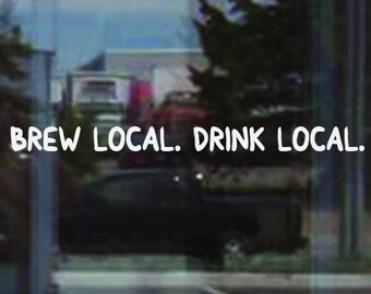 Brew Local. Drink Local. Decal. Brewery Sign, Beer Sign, Bar Sign. Local Brewery Sticker. Beer Sticker.