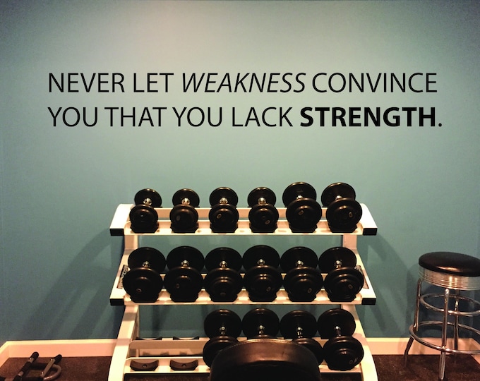 Gym Ideas, Gym Wall Decal, Fitness Wall Decal, Never let WEAKNESS Convince You That You Lack STRENGTH