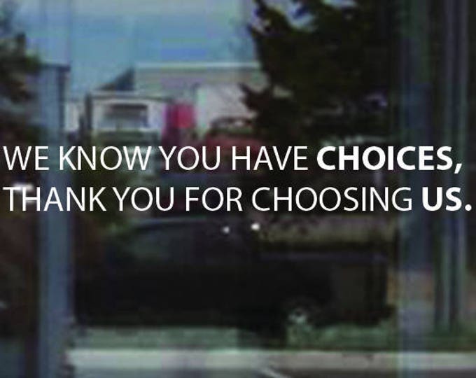 Business Window Decal, Store Window Sign, We Know You Have Choices, Thank You For Choosing Us. Local Shop Decor