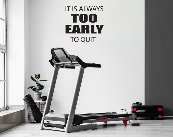 Fitness Center Gym Wall Decal. It Is Always Too Early to Quit, Office Wall Decal, Chiropractor Sign, Physical Therapy, Dorm Room Sign.