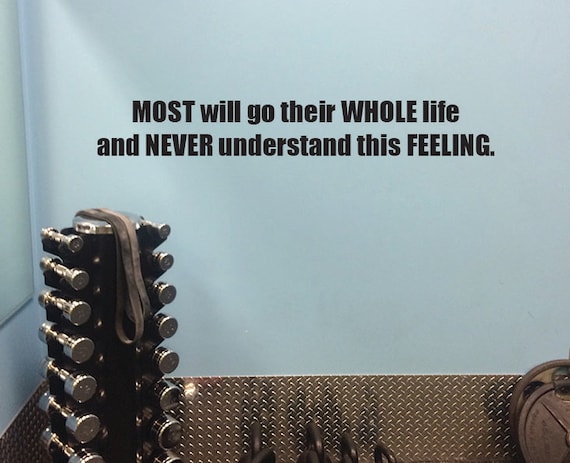 Gym Decorations, Gym Motivation. Most Will Go Their Whole Life, And Never Understand This Feeling .