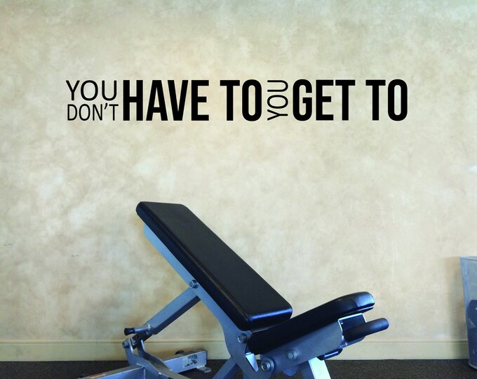 You Don't HAVE To You GET TO Wall Decal, Sticker for Gym, Gym Wall Decal, Fitness Quote Decal, Physical Therapy Decor, Work Out Motivation